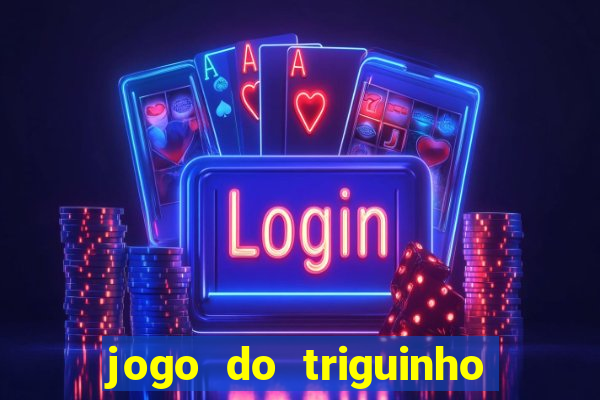 jogo do triguinho de ganhar dinheiro